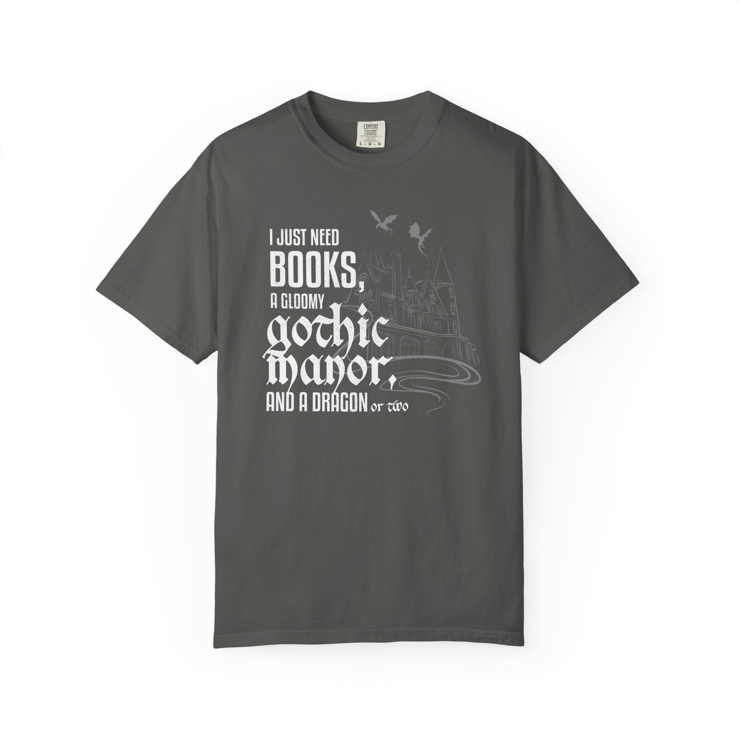 I Just Need Books, a Gloomy Gothic Manor, and a Dragon or Two Shirt – Comfort Colors Bookish Fantasy Tee