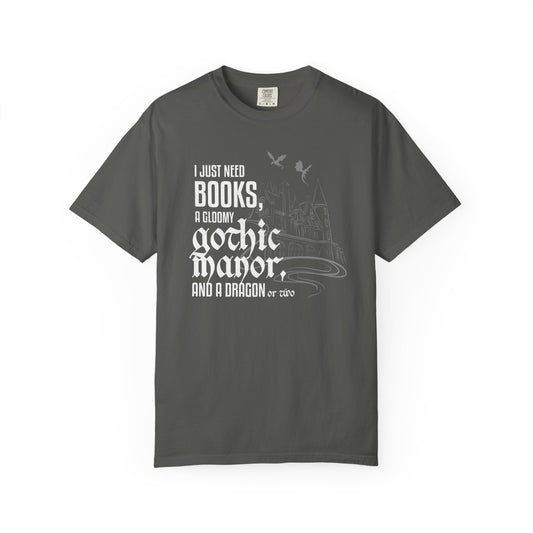 I Just Need Books, a Gloomy Gothic Manor, and a Dragon or Two Shirt – Comfort Colors Bookish Fantasy Tee