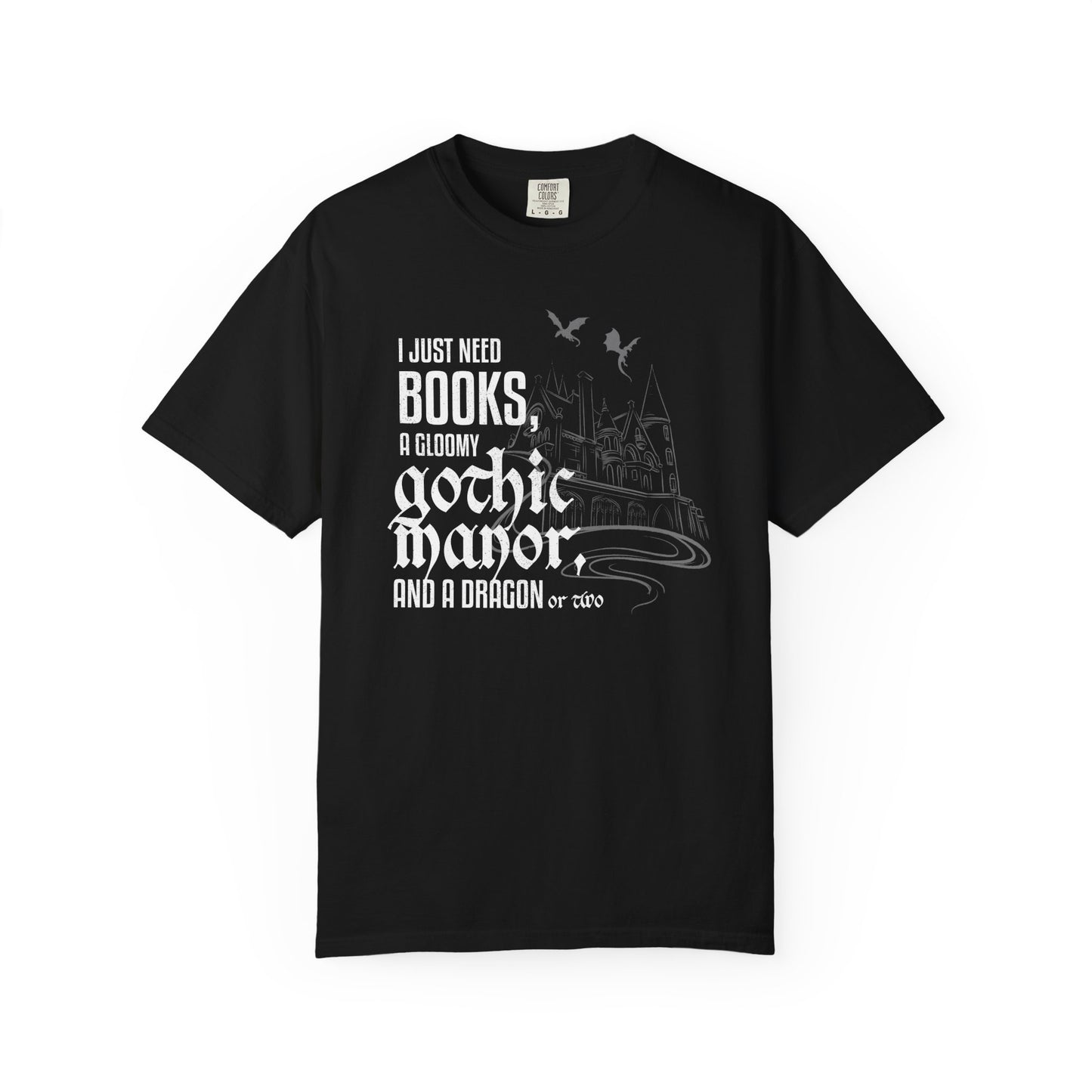 I Just Need Books, a Gloomy Gothic Manor, and a Dragon or Two Shirt – Comfort Colors Bookish Fantasy Tee