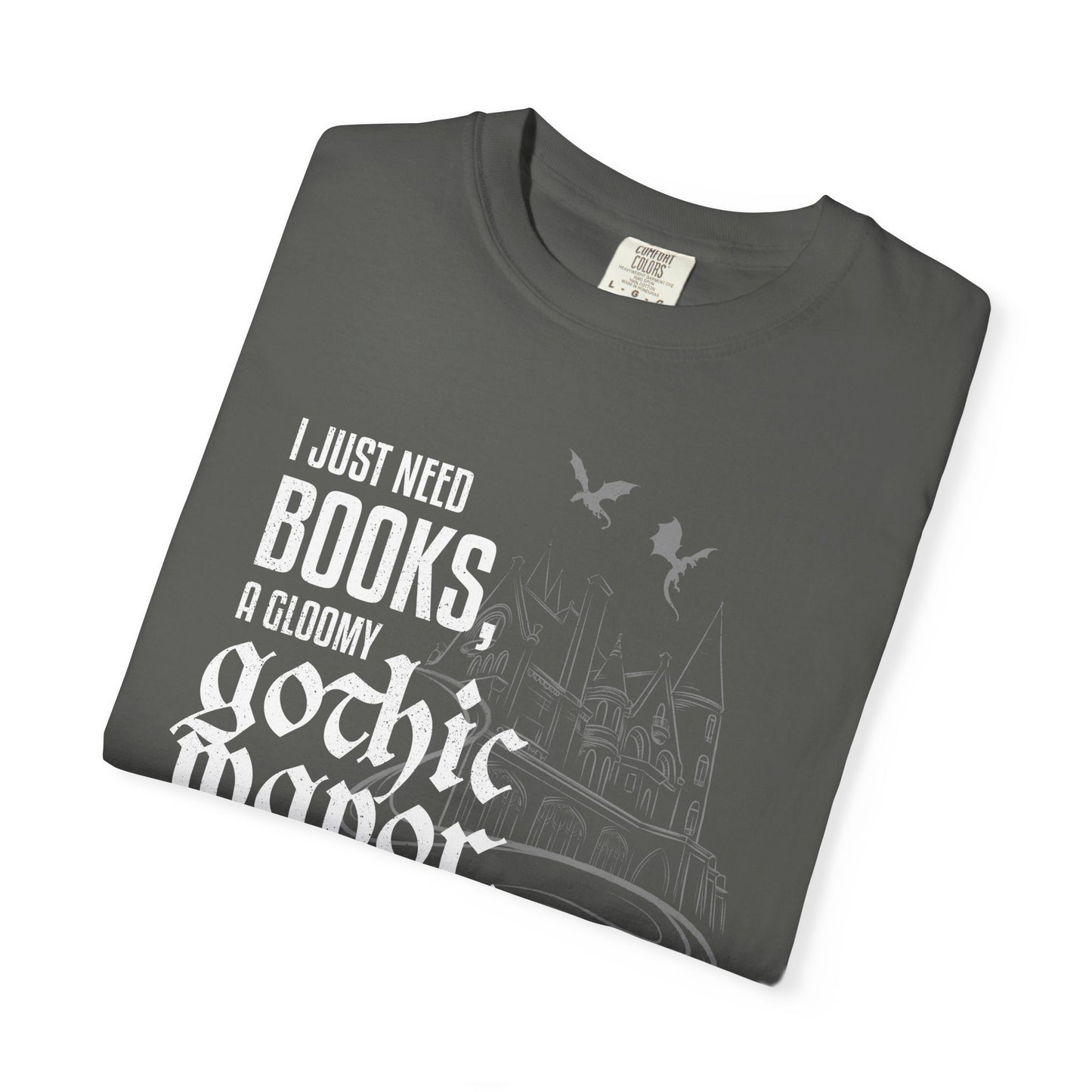 I Just Need Books, a Gloomy Gothic Manor, and a Dragon or Two Shirt – Comfort Colors Bookish Fantasy Tee