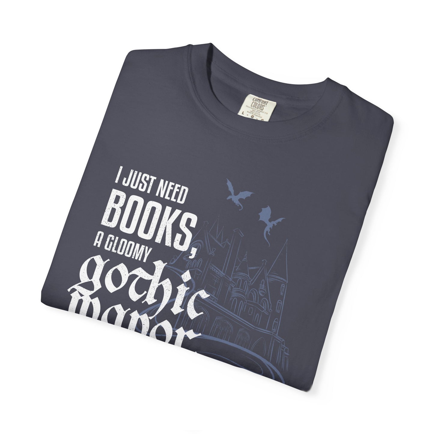 I Just Need Books, a Gloomy Gothic Manor, and a Dragon or Two Shirt – Comfort Colors Bookish Fantasy Tee