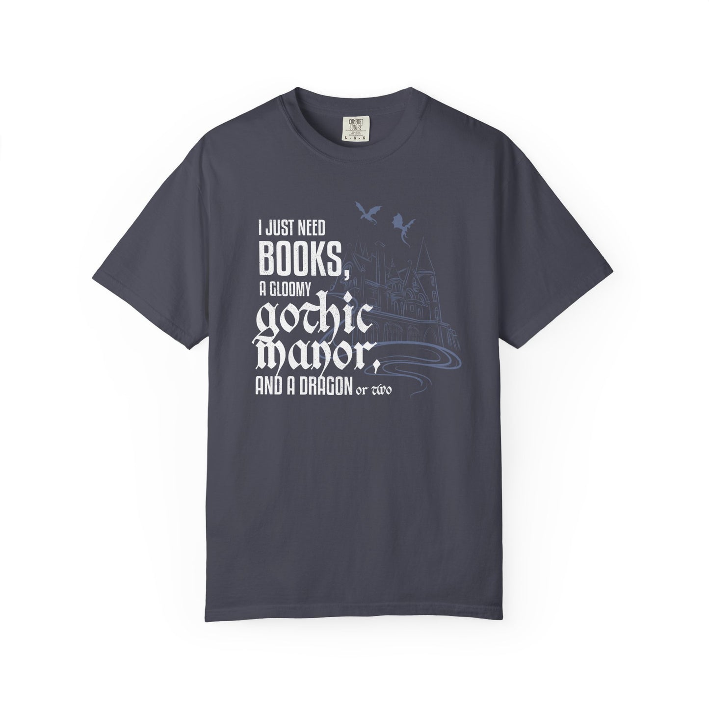 I Just Need Books, a Gloomy Gothic Manor, and a Dragon or Two Shirt – Comfort Colors Bookish Fantasy Tee